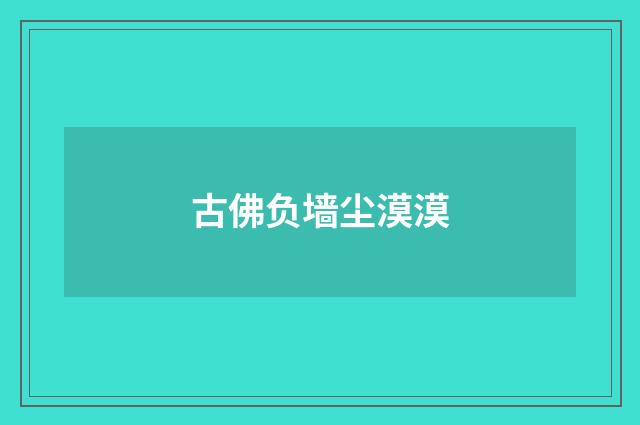 古佛负墙尘漠漠