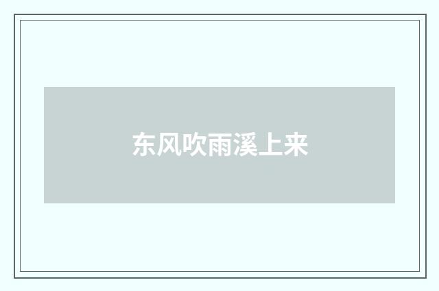 东风吹雨溪上来