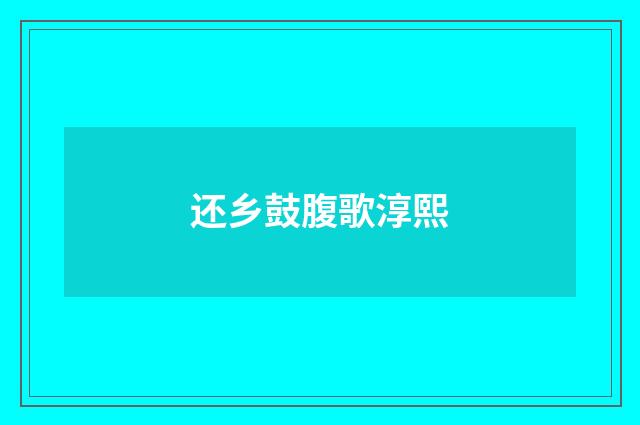 还乡鼓腹歌淳熙