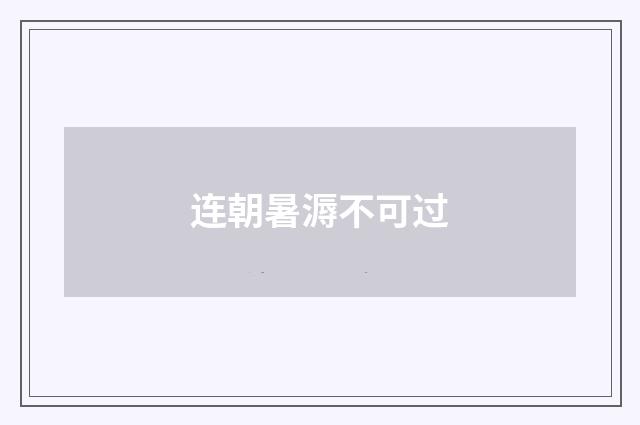 连朝暑溽不可过