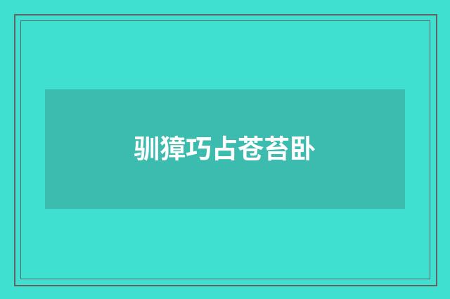 驯獐巧占苍苔卧