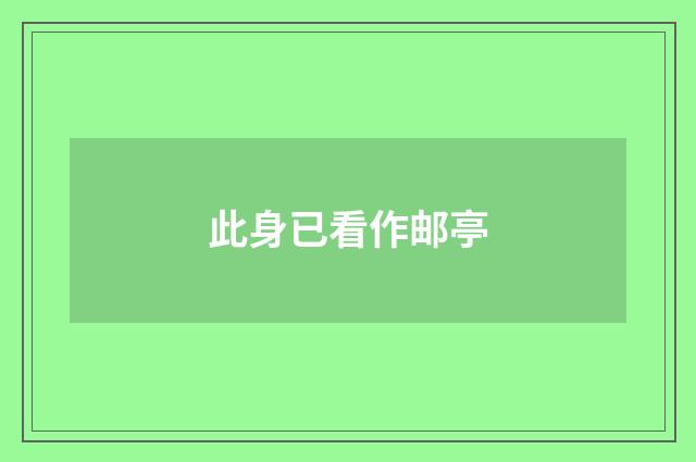此身已看作邮亭