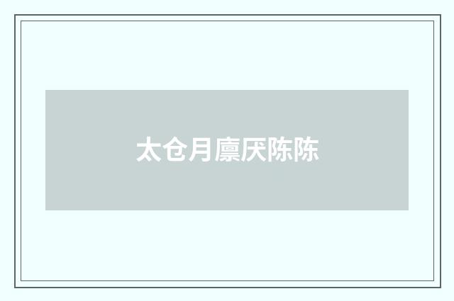 太仓月廪厌陈陈