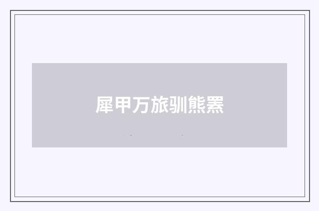 犀甲万旅驯熊罴