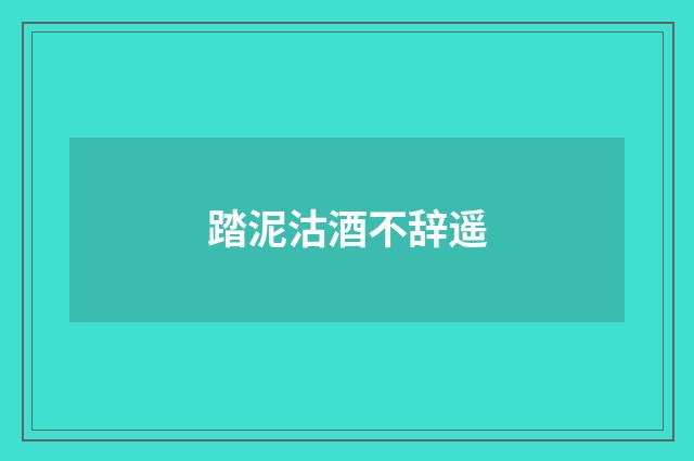 踏泥沽酒不辞遥