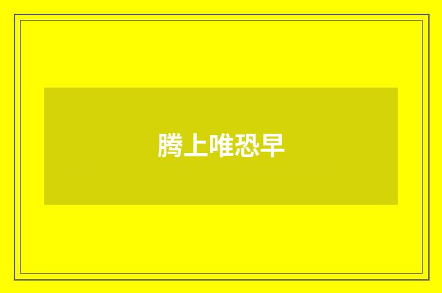 腾上唯恐早
