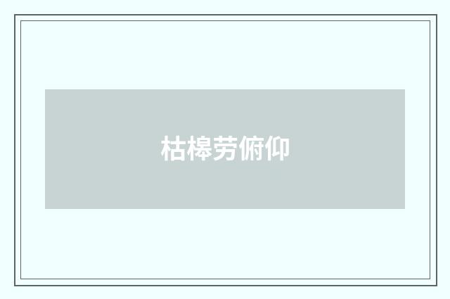 枯槔劳俯仰