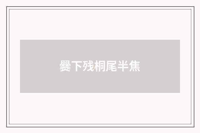 爨下残桐尾半焦