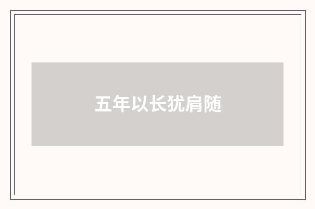 五年以长犹肩随