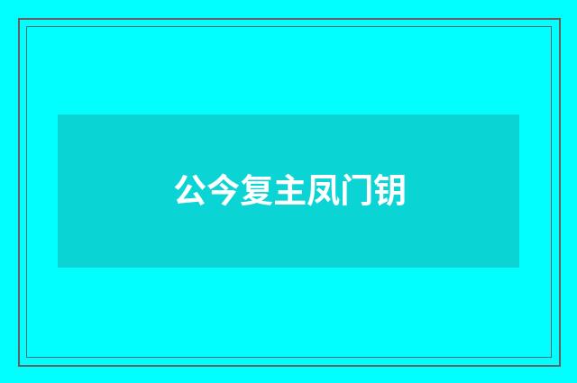 公今复主凤门钥