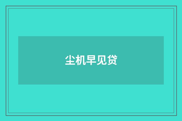 尘机早见贷