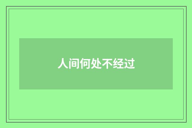 人间何处不经过