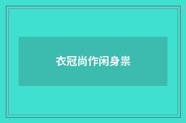 衣冠尚作闲身祟