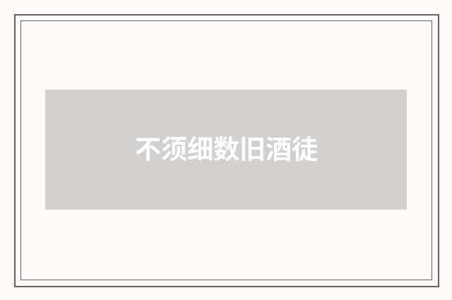 不须细数旧酒徒