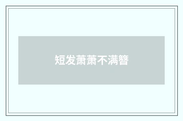 短发萧萧不满簪