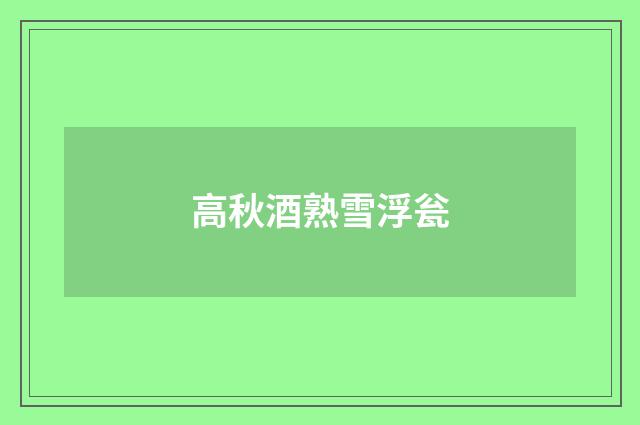 高秋酒熟雪浮瓮