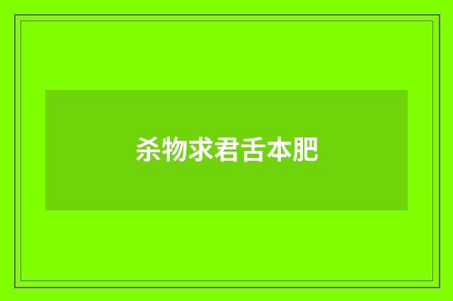 杀物求君舌本肥