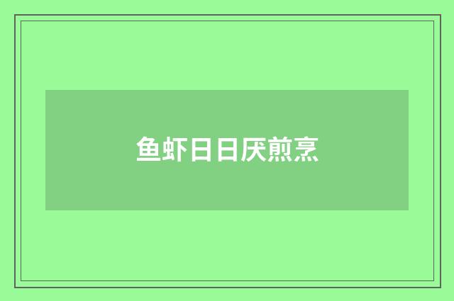 鱼虾日日厌煎烹