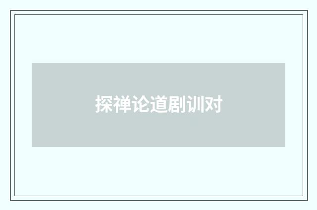 探禅论道剧训对