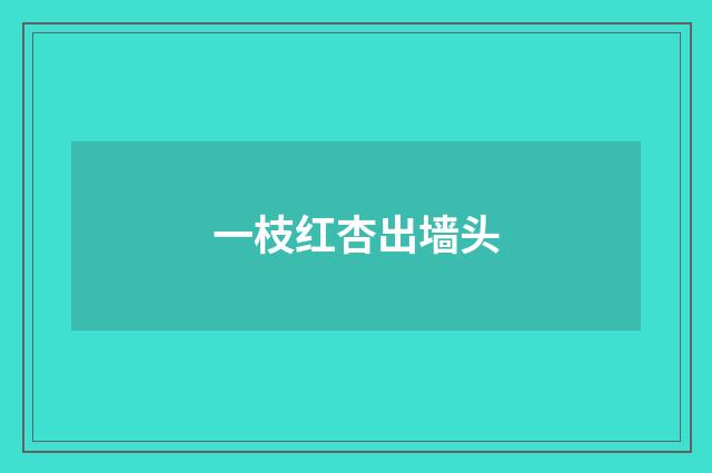 一枝红杏出墙头