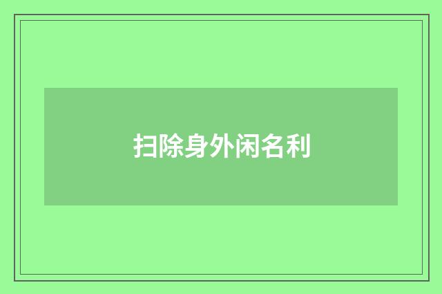 扫除身外闲名利