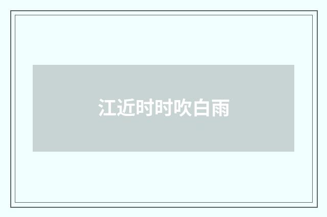 江近时时吹白雨