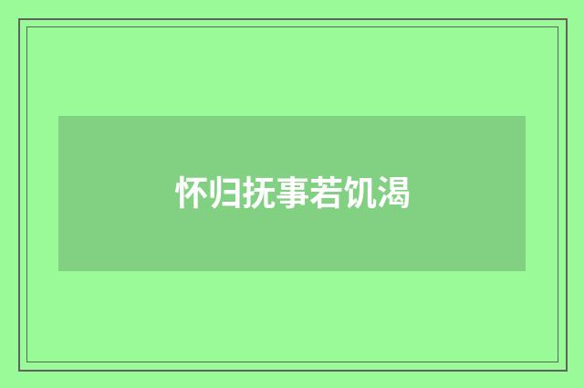 怀归抚事若饥渴