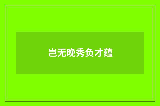 岂无晚秀负才蕴