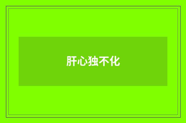 肝心独不化