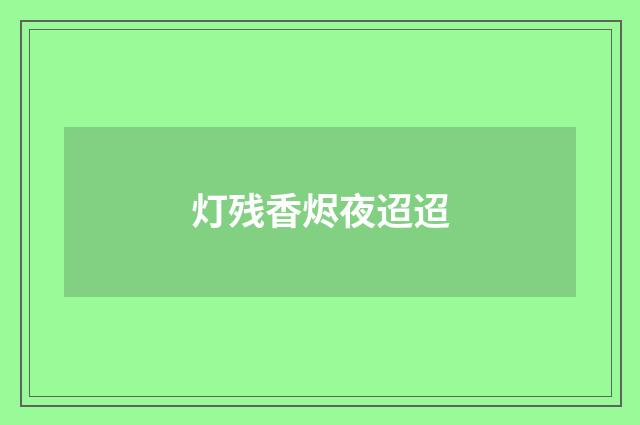 灯残香烬夜迢迢