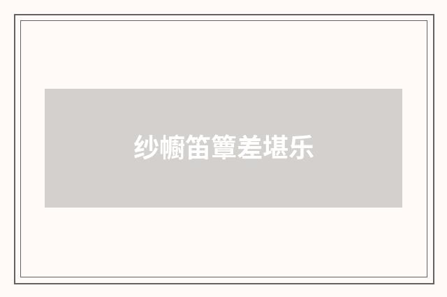 纱幮笛簟差堪乐