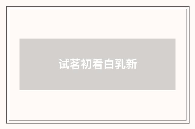 试茗初看白乳新