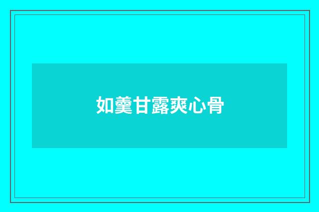 如羹甘露爽心骨
