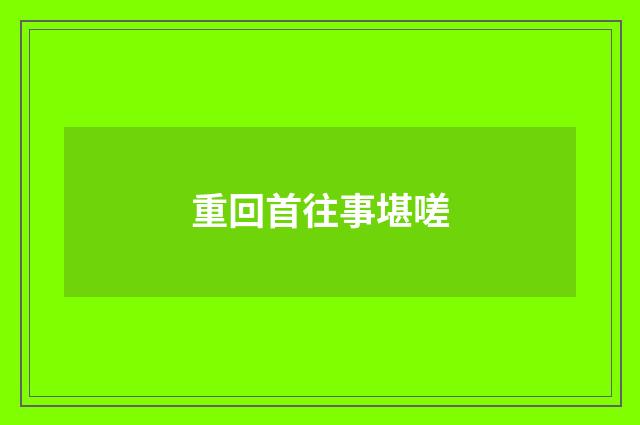 重回首往事堪嗟