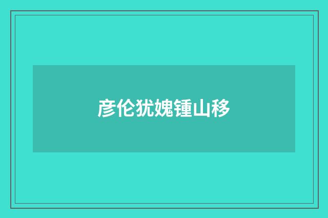 彦伦犹媿锺山移