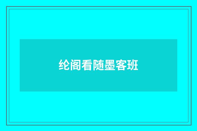 纶阁看随墨客班