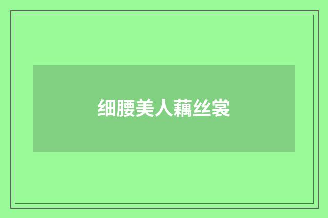 细腰美人藕丝裳