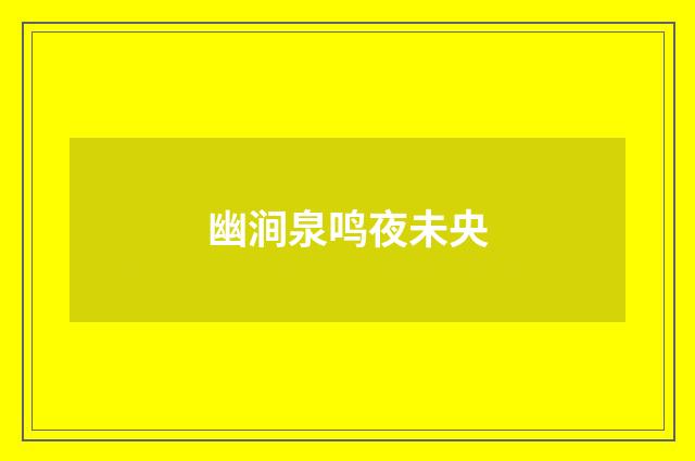 幽涧泉鸣夜未央