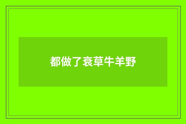 都做了衰草牛羊野