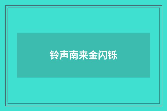 铃声南来金闪铄
