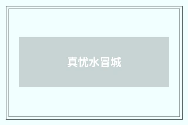 真忧水冒城