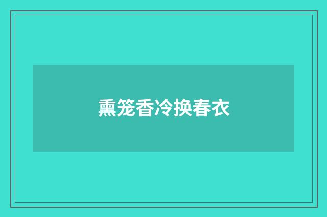 熏笼香冷换春衣