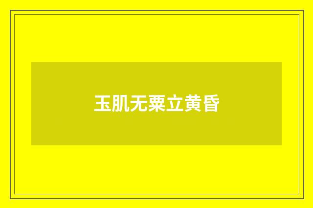 玉肌无粟立黄昏
