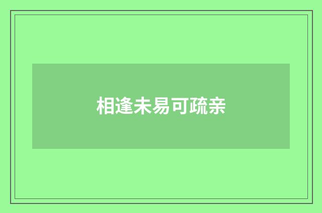相逢未易可疏亲