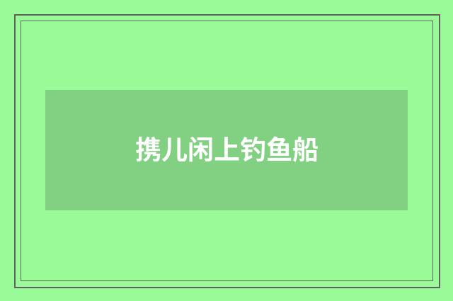 携儿闲上钓鱼船