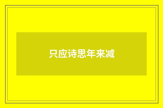 只应诗思年来减