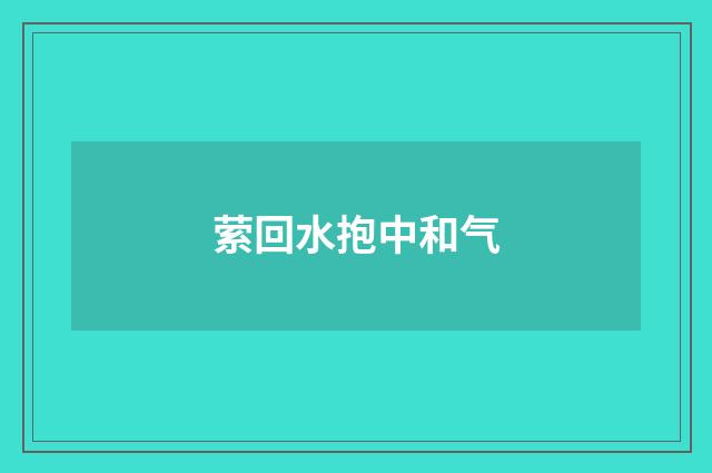 萦回水抱中和气