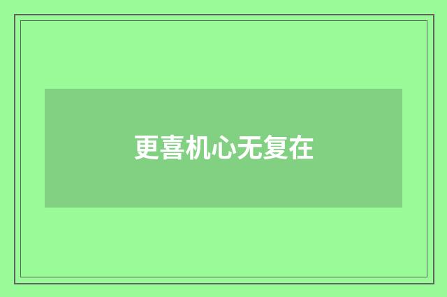 更喜机心无复在