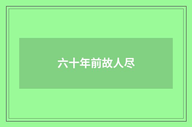 六十年前故人尽