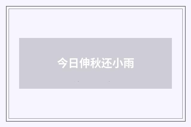 今日伸秋还小雨